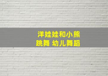 洋娃娃和小熊跳舞 幼儿舞蹈